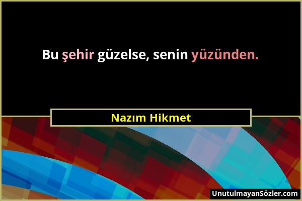 Nazım Hikmet - Bu şehir güzelse, senin yüzünden....