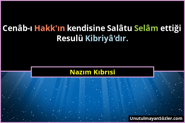 Nazım Kıbrısi - Cenâb-ı Hakk'ın kendisine Salâtu Selâm ettiği Resulü Kibriyâ'dır....