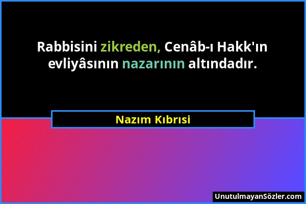 Nazım Kıbrısi - Rabbisini zikreden, Cenâb-ı Hakk'ın evliyâsının nazarının altındadır....