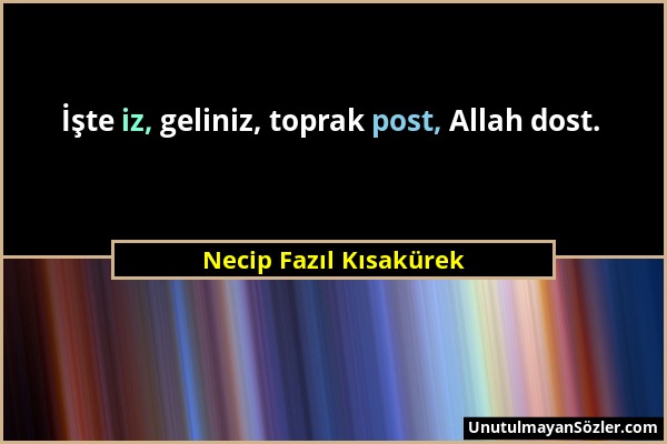 Necip Fazıl Kısakürek - İşte iz, geliniz, toprak post, Allah dost....