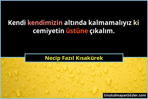 Necip Fazıl Kısakürek - Kendi kendimizin altında kalmamalıyız ki cemiyetin üstüne çıkalım....