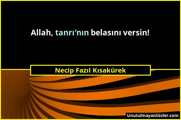 Necip Fazıl Kısakürek - Allah, tanrı'nın belasını versin!...