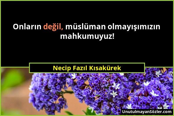 Necip Fazıl Kısakürek - Onların değil, müslüman olmayışımızın mahkumuyuz!...
