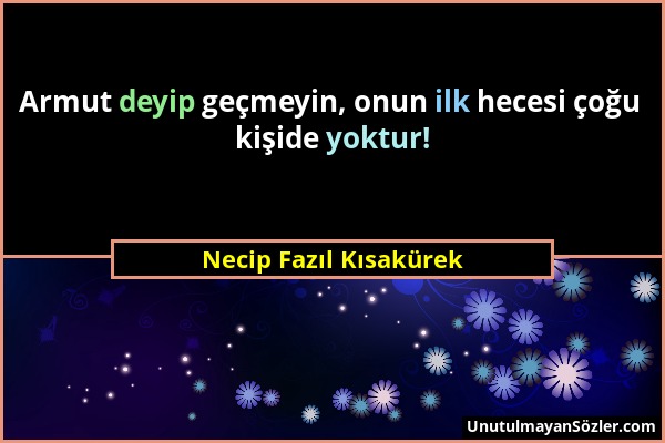 Necip Fazıl Kısakürek - Armut deyip geçmeyin, onun ilk hecesi çoğu kişide yoktur!...