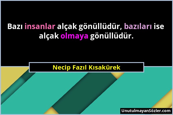 Necip Fazıl Kısakürek - Bazı insanlar alçak gönüllüdür, bazıları ise alçak olmaya gönüllüdür....