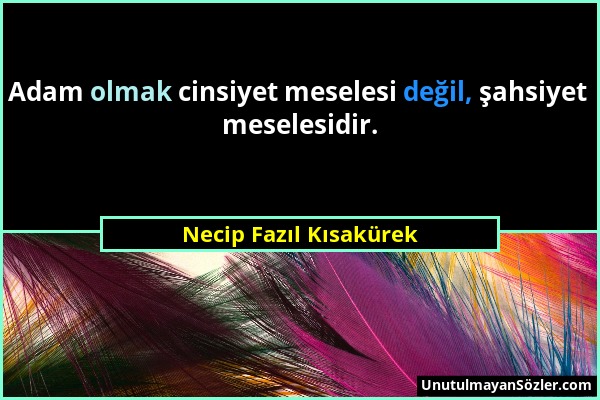 Necip Fazıl Kısakürek - Adam olmak cinsiyet meselesi değil, şahsiyet meselesidir....