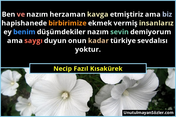 Necip Fazıl Kısakürek - Ben ve nazım herzaman kavga etmiştiriz ama biz hapishanede birbirimize ekmek vermiş insanlarız ey benim düşümdekiler nazım sev...