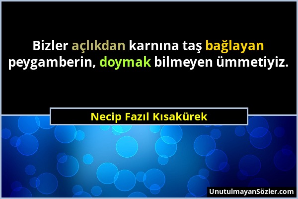 Necip Fazıl Kısakürek - Bizler açlıkdan karnına taş bağlayan peygamberin, doymak bilmeyen ümmetiyiz....