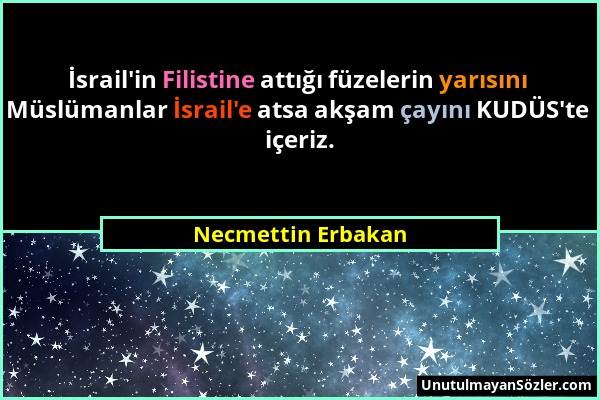 Necmettin Erbakan - İsrail'in Filistine attığı füzelerin yarısını Müslümanlar İsrail'e atsa akşam çayını KUDÜS'te içeriz....