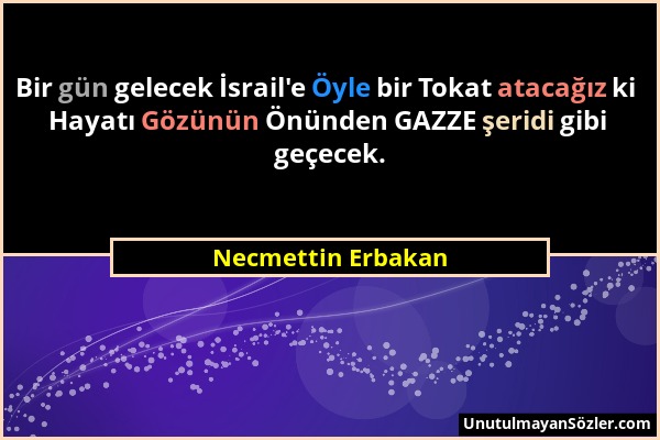 Necmettin Erbakan - Bir gün gelecek İsrail'e Öyle bir Tokat atacağız ki Hayatı Gözünün Önünden GAZZE şeridi gibi geçecek....