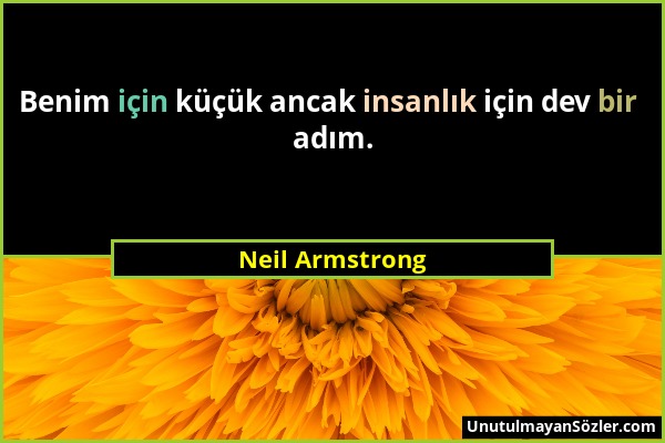 Neil Armstrong - Benim için küçük ancak insanlık için dev bir adım....