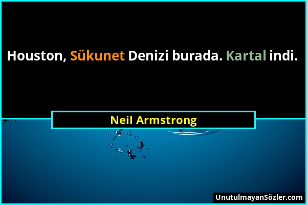 Neil Armstrong - Houston, Sükunet Denizi burada. Kartal indi....