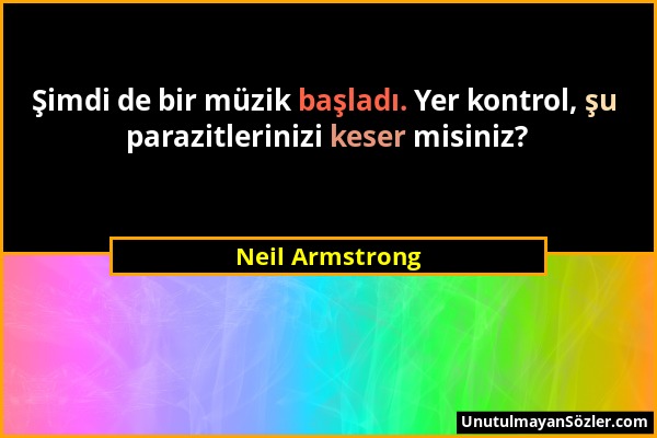 Neil Armstrong - Şimdi de bir müzik başladı. Yer kontrol, şu parazitlerinizi keser misiniz?...