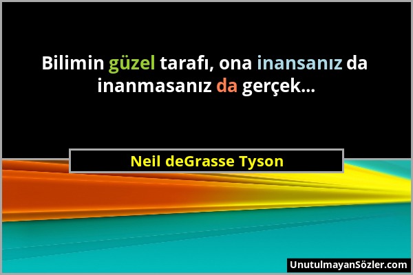 Neil deGrasse Tyson - Bilimin güzel tarafı, ona inansanız da inanmasanız da gerçek......