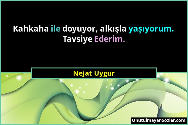 Nejat Uygur - Kahkaha ile doyuyor, alkışla yaşıyorum. Tavsiye Ederim....