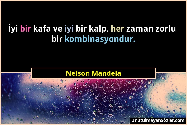 Nelson Mandela - İyi bir kafa ve iyi bir kalp, her zaman zorlu bir kombinasyondur....