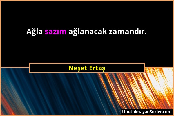 Neşet Ertaş - Ağla sazım ağlanacak zamandır....