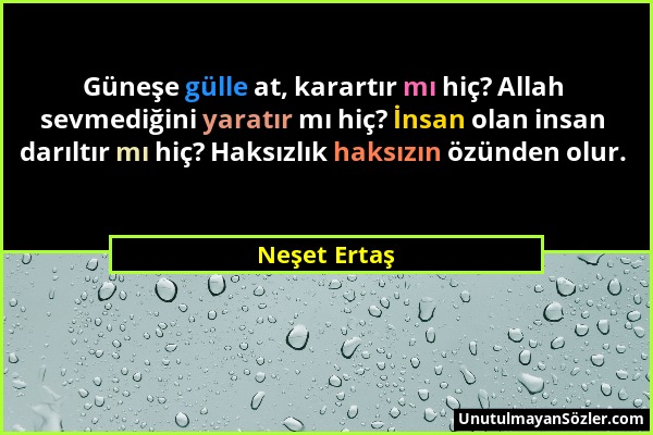 Neşet Ertaş - Güneşe gülle at, karartır mı hiç? Allah sevmediğini yaratır mı hiç? İnsan olan insan darıltır mı hiç? Haksızlık haksızın özünden olur....