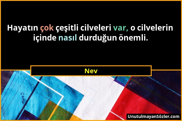 Nev - Hayatın çok çeşitli cilveleri var, o cilvelerin içinde nasıl durduğun önemli....