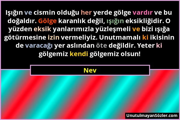 Nev - Işığın ve cismin olduğu her yerde gölge vardır ve bu doğaldır. Gölge karanlık değil, ışığın eksikliğidir. O yüzden eksik yanlarımızla yüzleşmeli...