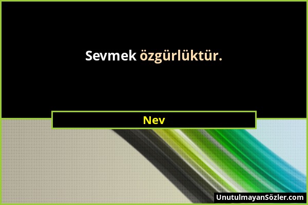 Nev - Sevmek özgürlüktür....