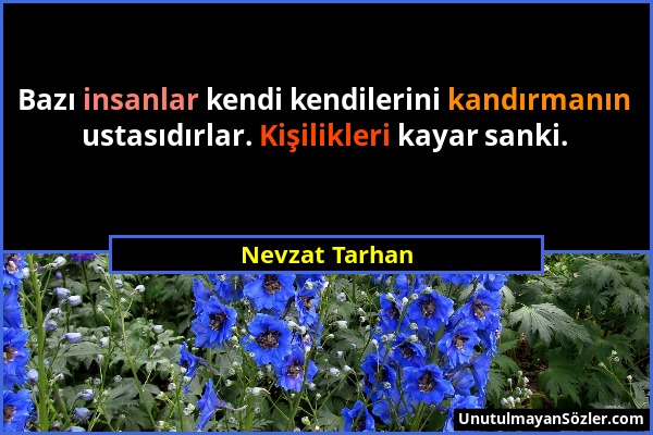 Nevzat Tarhan - Bazı insanlar kendi kendilerini kandırmanın ustasıdırlar. Kişilikleri kayar sanki....