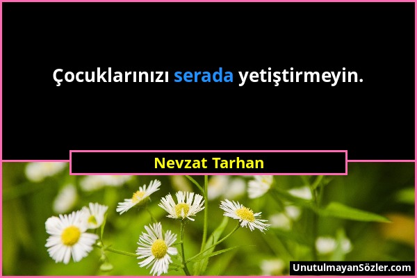 Nevzat Tarhan - Çocuklarınızı serada yetiştirmeyin....