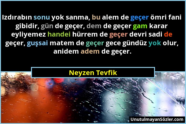 Neyzen Tevfik - Izdırabın sonu yok sanma, bu alem de geçer ömri fani gibidir, gün de geçer, dem de geçer gam karar eyliyemez handei hürrem de geçer de...