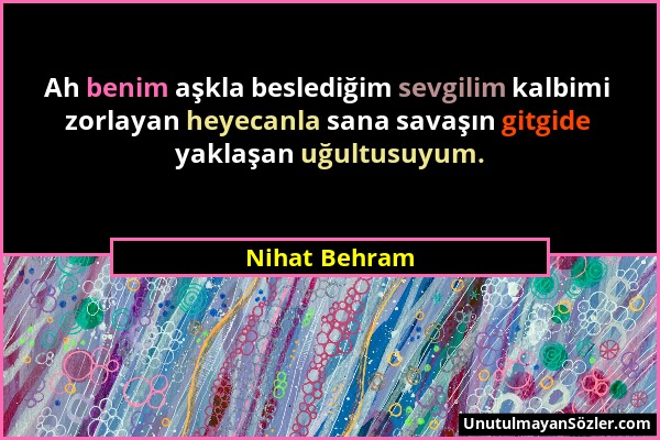 Nihat Behram - Ah benim aşkla beslediğim sevgilim kalbimi zorlayan heyecanla sana savaşın gitgide yaklaşan uğultusuyum....