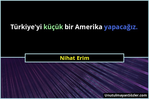 Nihat Erim - Türkiye'yi küçük bir Amerika yapacağız....