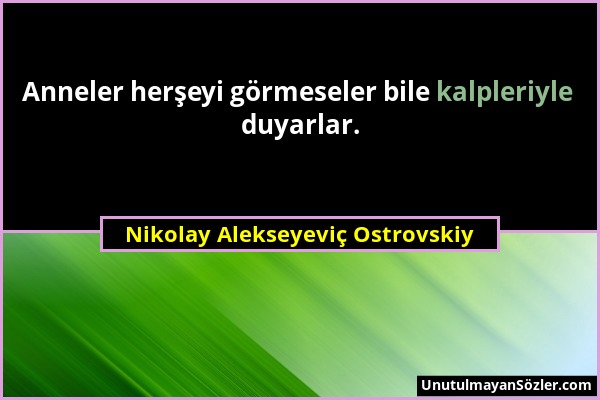 Nikolay Alekseyeviç Ostrovskiy - Anneler herşeyi görmeseler bile kalpleriyle duyarlar....