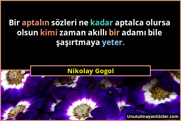 Nikolay Gogol - Bir aptalın sözleri ne kadar aptalca olursa olsun kimi zaman akıllı bir adamı bile şaşırtmaya yeter....