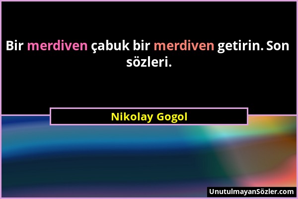 Nikolay Gogol - Bir merdiven çabuk bir merdiven getirin. Son sözleri....