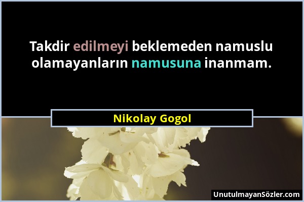 Nikolay Gogol - Takdir edilmeyi beklemeden namuslu olamayanların namusuna inanmam....