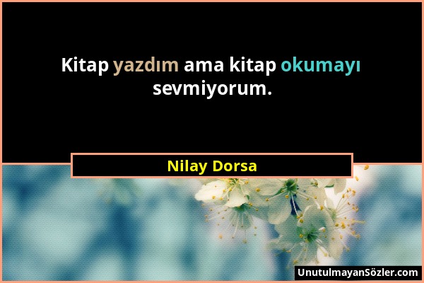 Nilay Dorsa - Kitap yazdım ama kitap okumayı sevmiyorum....