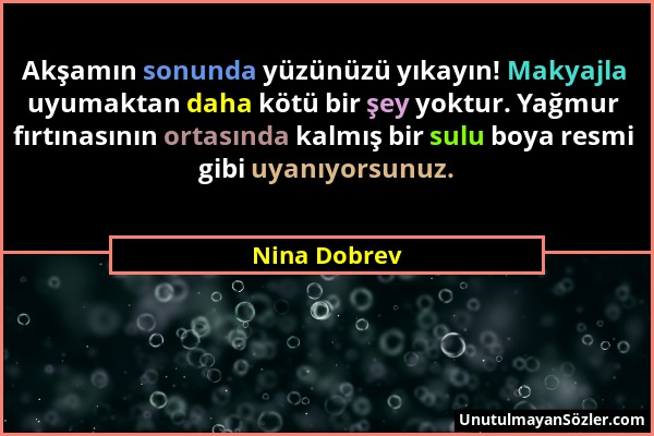 Nina Dobrev - Akşamın sonunda yüzünüzü yıkayın! Makyajla uyumaktan daha kötü bir şey yoktur. Yağmur fırtınasının ortasında kalmış bir sulu boya resmi...