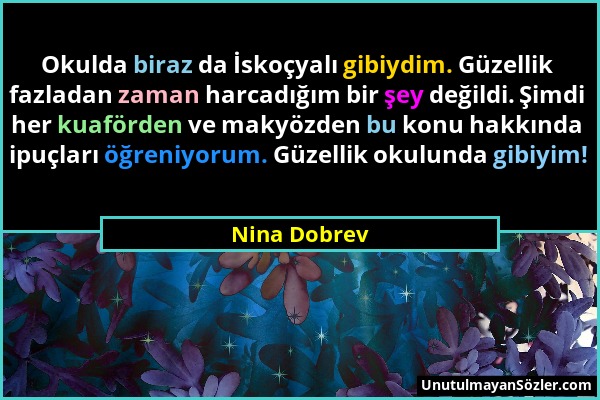 Nina Dobrev - Okulda biraz da İskoçyalı gibiydim. Güzellik fazladan zaman harcadığım bir şey değildi. Şimdi her kuaförden ve makyözden bu konu hakkınd...