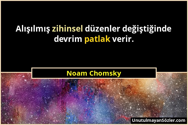 Noam Chomsky - Alışılmış zihinsel düzenler değiştiğinde devrim patlak verir....