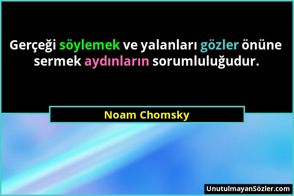 Noam Chomsky - Gerçeği söylemek ve yalanları gözler önüne sermek aydınların sorumluluğudur....