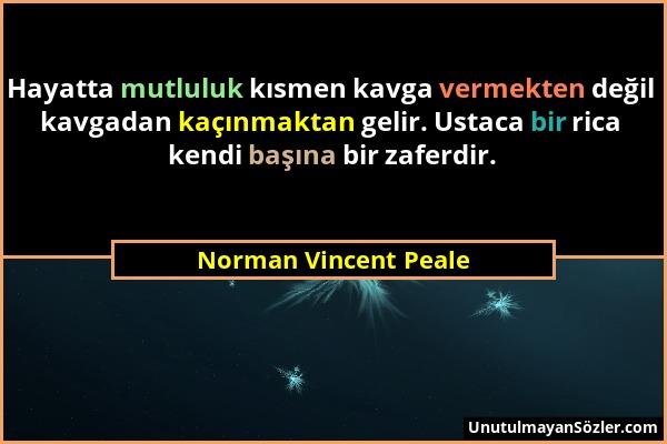 Norman Vincent Peale - Hayatta mutluluk kısmen kavga vermekten değil kavgadan kaçınmaktan gelir. Ustaca bir rica kendi başına bir zaferdir....