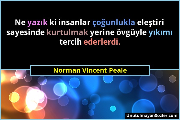 Norman Vincent Peale - Ne yazık ki insanlar çoğunlukla eleştiri sayesinde kurtulmak yerine övgüyle yıkımı tercih ederlerdi....