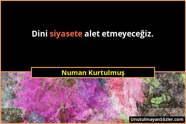 Numan Kurtulmuş - Dini siyasete alet etmeyeceğiz....