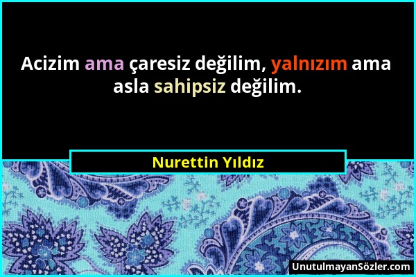 Nurettin Yıldız - Acizim ama çaresiz değilim, yalnızım ama asla sahipsiz değilim....