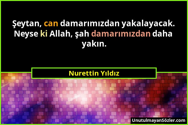 Nurettin Yıldız - Şeytan, can damarımızdan yakalayacak. Neyse ki Allah, şah damarımızdan daha yakın....