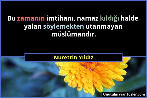 Nurettin Yıldız - Bu zamanın imtihanı, namaz kıldığı halde yalan söylemekten utanmayan müslümandır....