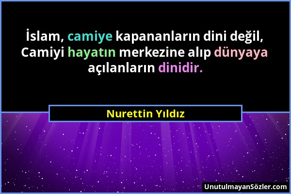 Nurettin Yıldız - İslam, camiye kapananların dini değil, Camiyi hayatın merkezine alıp dünyaya açılanların dinidir....