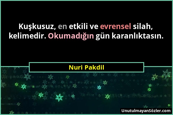 Nuri Pakdil - Kuşkusuz, en etkili ve evrensel silah, kelimedir. Okumadığın gün karanlıktasın....