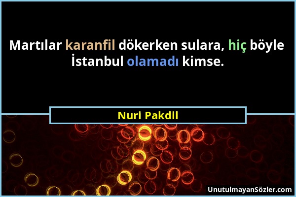 Nuri Pakdil - Martılar karanfil dökerken sulara, hiç böyle İstanbul olamadı kimse....