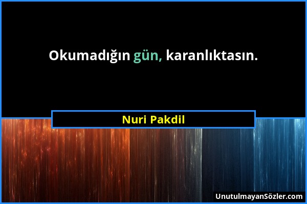 Nuri Pakdil - Okumadığın gün, karanlıktasın....