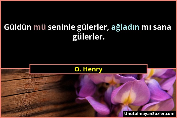 O. Henry - Güldün mü seninle gülerler, ağladın mı sana gülerler....